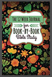 The 12 Week Journal for Book-by-Book Bible Study (Whimsical Flowers Cover): a homeschool workbook for understanding biblical places, people, history, and culture