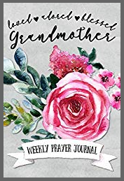 Loved Adored Blessed Grandmother Weekly Prayer Journal - A Christian Gift Notebook for Women