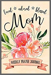 Loved Adored Blessed Mom Weekly Prayer Journal - A Christian Gift Notebook for Women
