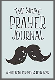 The Simple Prayer Journal: A Notebook for Men & Teen Boys - A Daily Christian Prayer Requests and Praise Writing Book